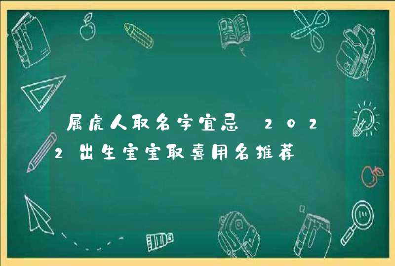 属虎人取名字宜忌_2022出生宝宝取喜用名推荐,第1张