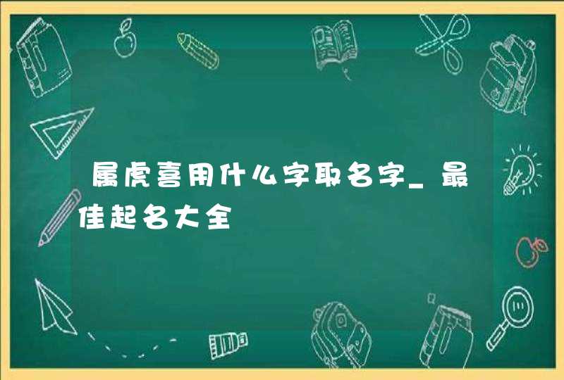 属虎喜用什么字取名字_最佳起名大全,第1张