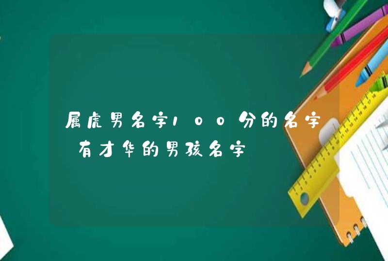 属虎男名字100分的名字_有才华的男孩名字,第1张