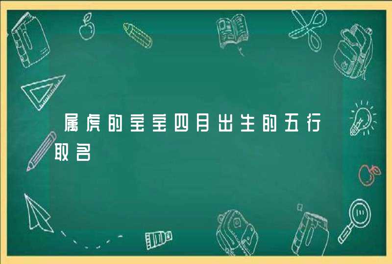 属虎的宝宝四月出生的五行取名,第1张