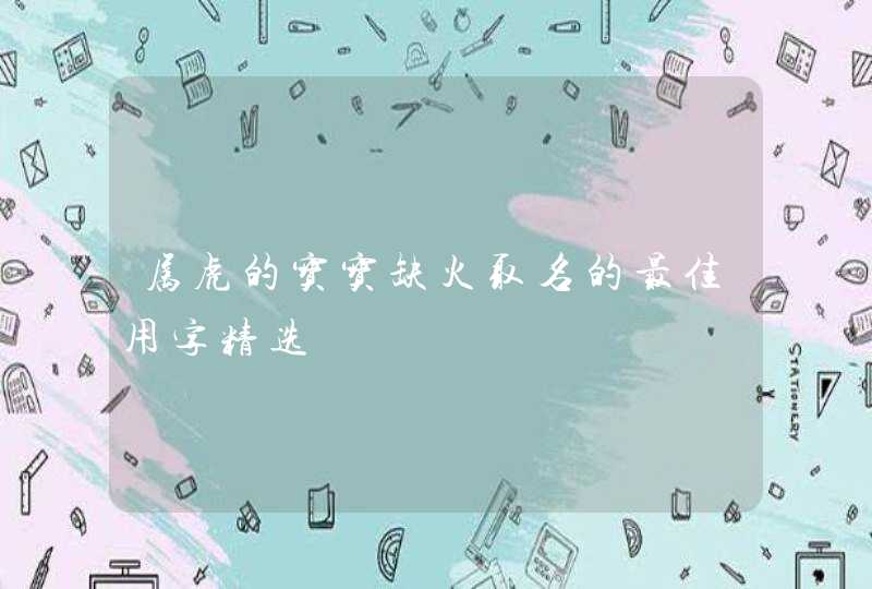 属虎的宝宝缺火取名的最佳用字精选,第1张