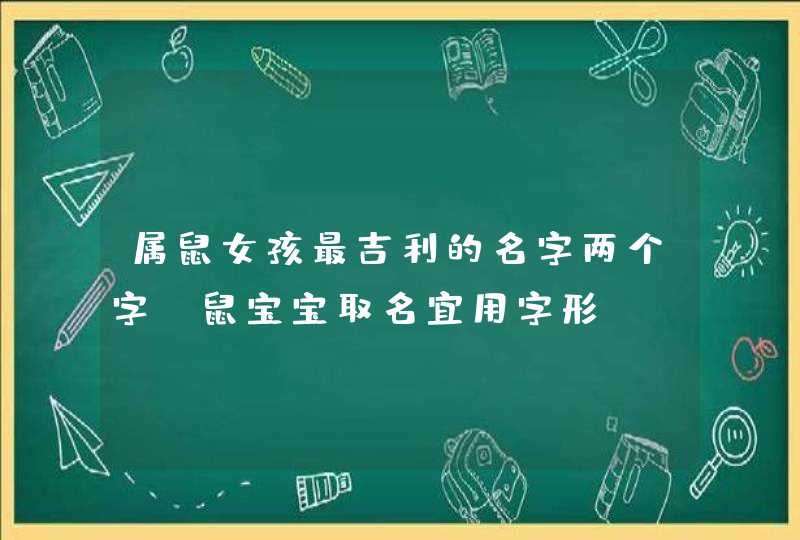 属鼠女孩最吉利的名字两个字,鼠宝宝取名宜用字形,第1张