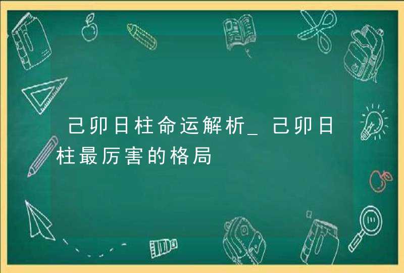 己卯日柱命运解析_己卯日柱最厉害的格局,第1张