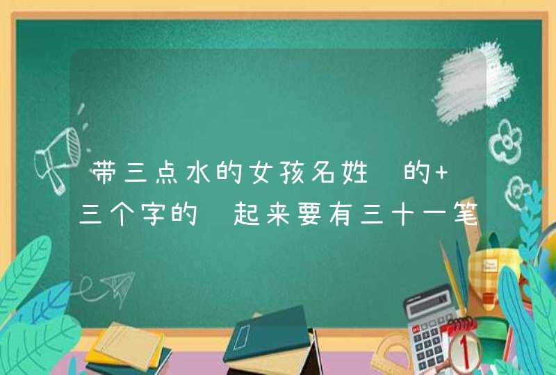 带三点水的女孩名姓陈的 三个字的组起来要有三十一笔画,第1张