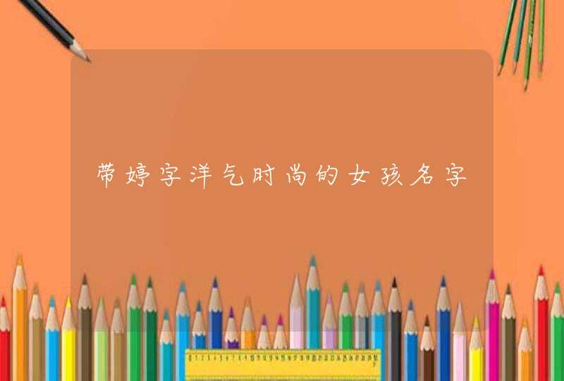 带婷字洋气时尚的女孩名字,第1张