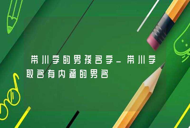 带川字的男孩名字_带川字取名有内涵的男名,第1张
