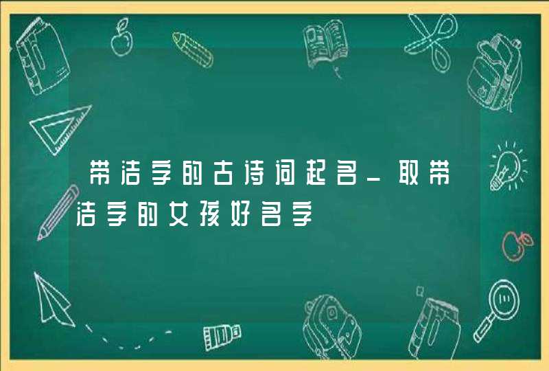 带洁字的古诗词起名_取带洁字的女孩好名字,第1张