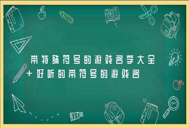 带特殊符号的游戏名字大全 好听的带符号的游戏名,第1张