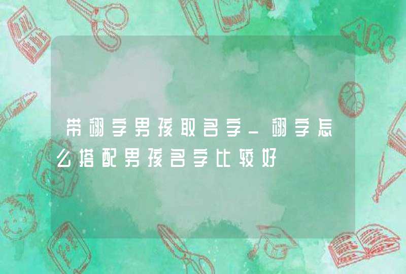带翊字男孩取名字_翊字怎么搭配男孩名字比较好,第1张