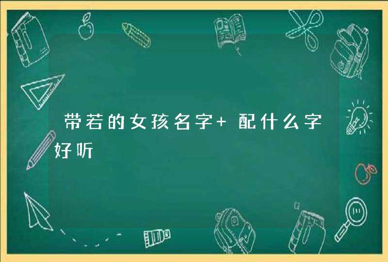 带若的女孩名字 配什么字好听,第1张