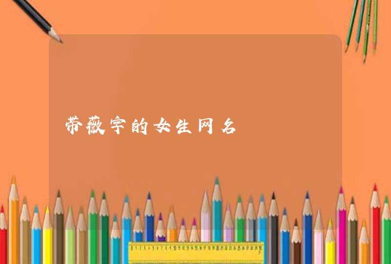 带薇字的女生网名,第1张