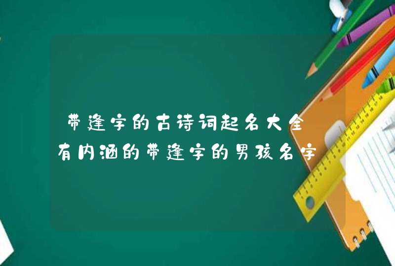 带逢字的古诗词起名大全_有内涵的带逢字的男孩名字,第1张