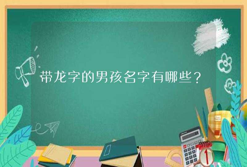 带龙字的男孩名字有哪些？,第1张