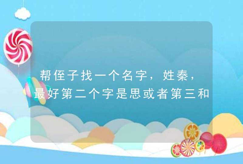 帮侄子找一个名字，姓秦，最好第二个字是思或者第三和字是远的！好听点的，谢谢,第1张