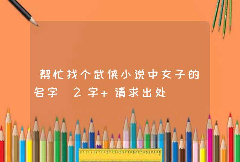 帮忙找个武侠小说中女子的名字（2字 请求出处）,第1张