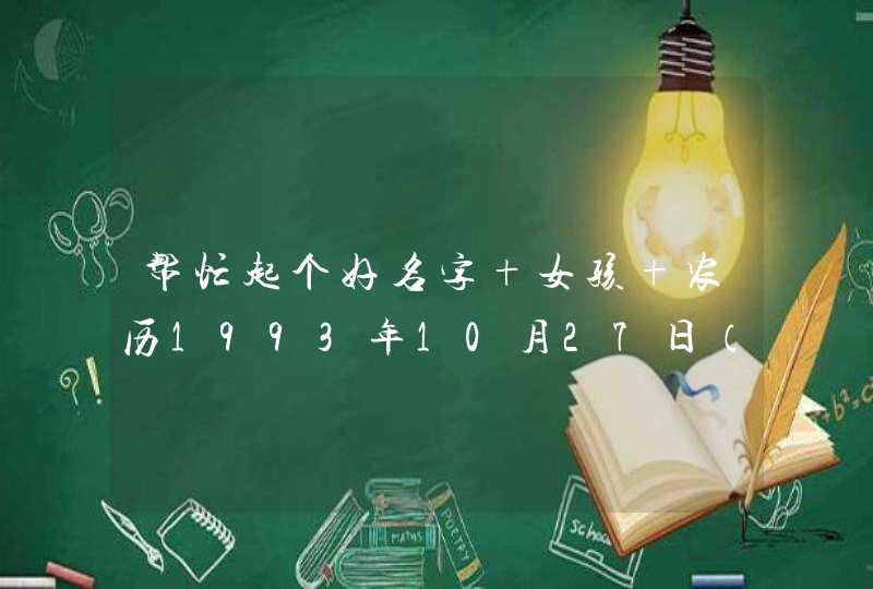 帮忙起个好名字 女孩 农历1993年10月27日（阳历是12月10号）晚上20点30分左右出生,,第1张