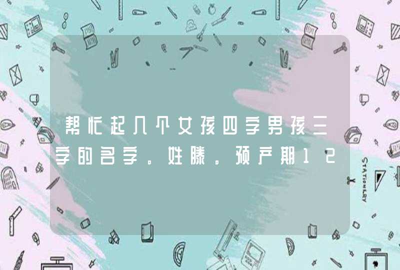 帮忙起几个女孩四字男孩三字的名字。姓滕。预产期12年5月中旬！,第1张