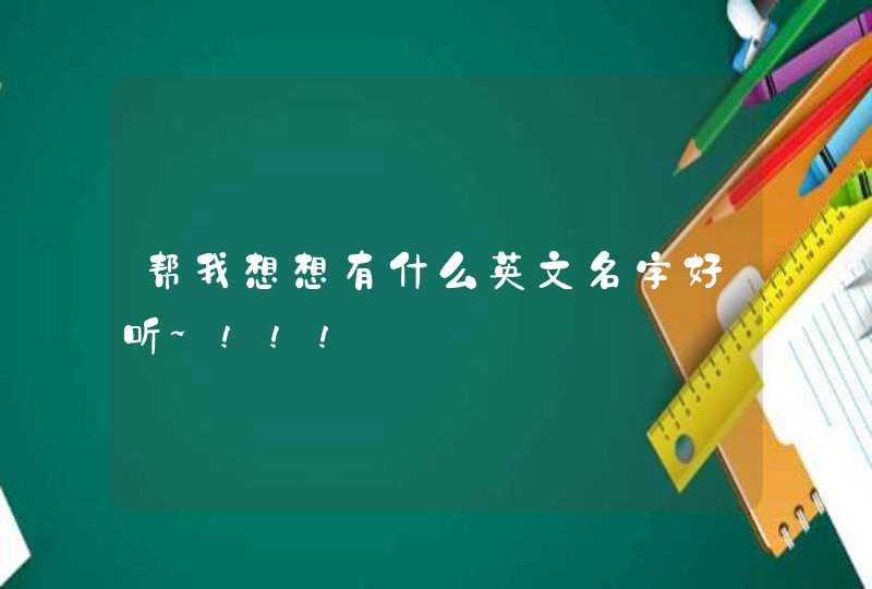 帮我想想有什么英文名字好听~!!!,第1张