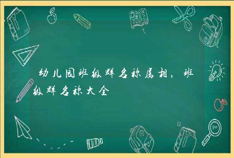 幼儿园班级群名称属相，班级群名称大全,第1张