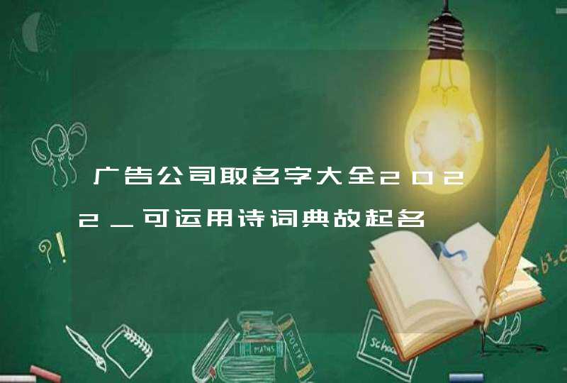 广告公司取名字大全2022_可运用诗词典故起名,第1张