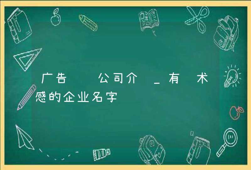 广告设计公司介绍_有艺术感的企业名字,第1张