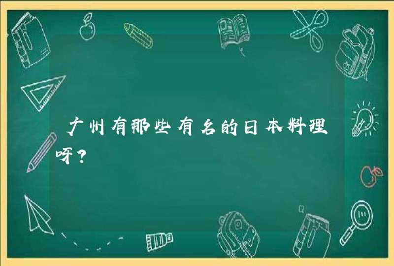 广州有那些有名的日本料理呀？,第1张