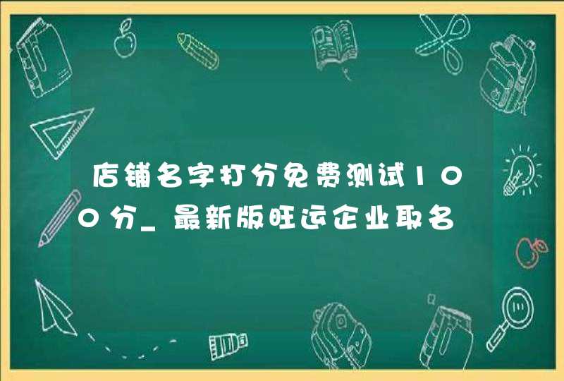 店铺名字打分免费测试100分_最新版旺运企业取名,第1张