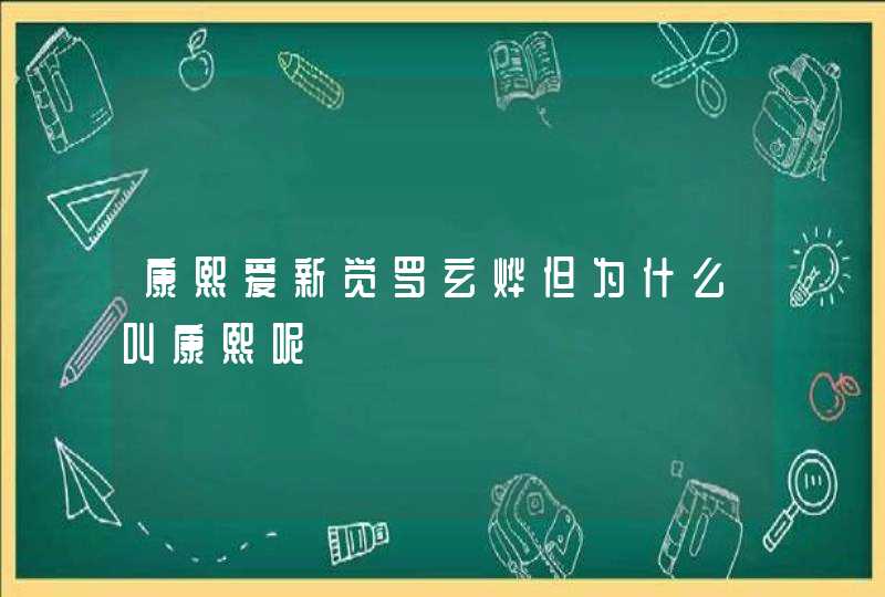 康熙爱新觉罗玄烨但为什么叫康熙呢,第1张