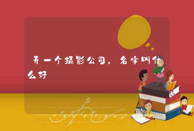 开一个摄影公司，名字叫什么好,第1张