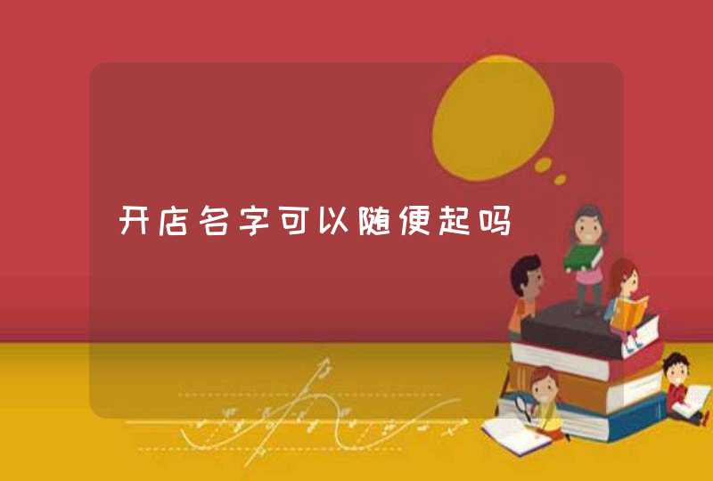 开店名字可以随便起吗,第1张