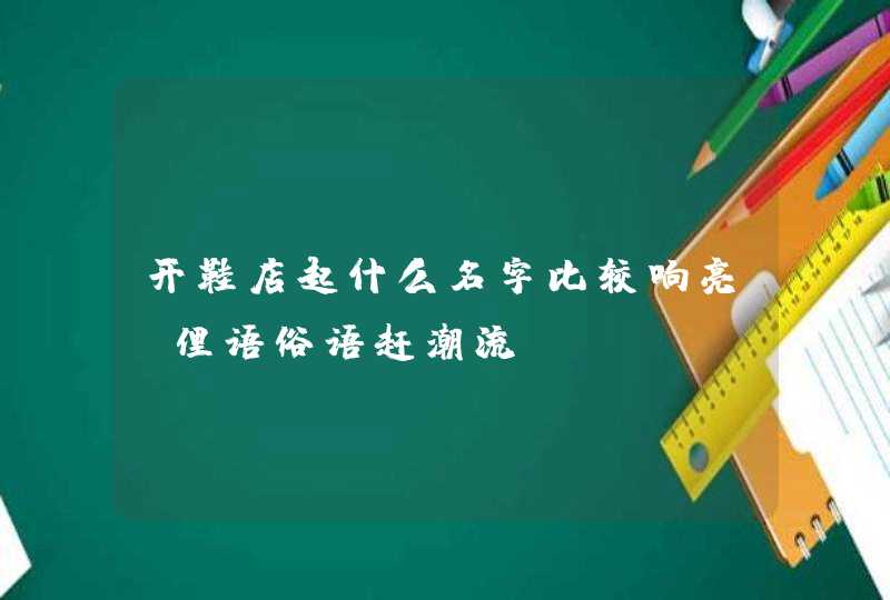 开鞋店起什么名字比较响亮_俚语俗语赶潮流,第1张