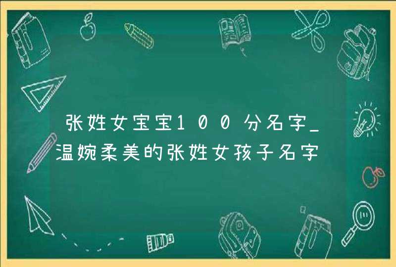 张姓女宝宝100分名字_温婉柔美的张姓女孩子名字,第1张