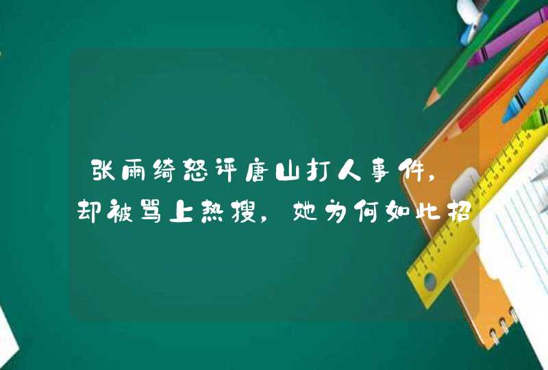 张雨绮怒评唐山打人事件，却被骂上热搜，她为何如此招黑？,第1张