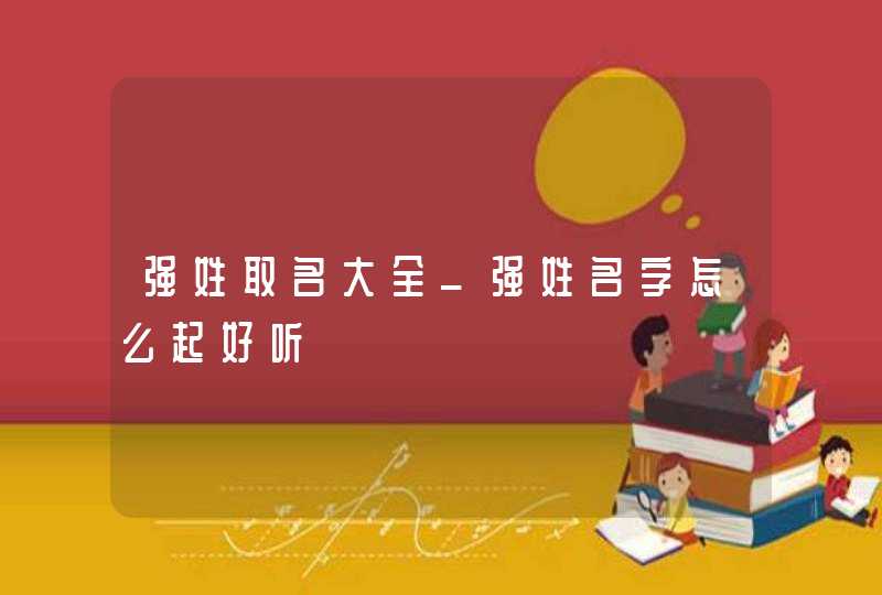 强姓取名大全_强姓名字怎么起好听,第1张