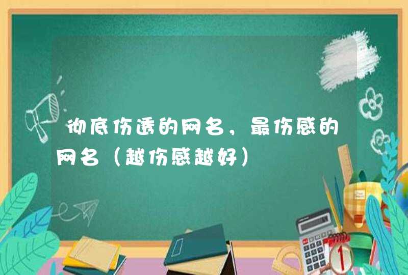 彻底伤透的网名，最伤感的网名（越伤感越好）,第1张