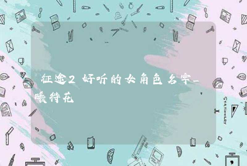 征途2好听的女角色名字_曦待花開╮,第1张