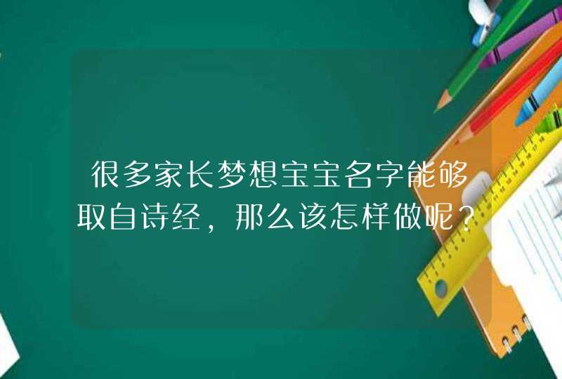 很多家长梦想宝宝名字能够取自诗经，那么该怎样做呢？,第1张