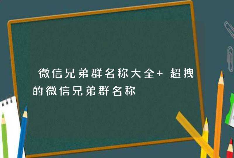 微信兄弟群名称大全 超拽的微信兄弟群名称,第1张