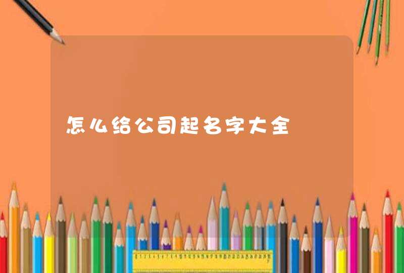 怎么给公司起名字大全,第1张