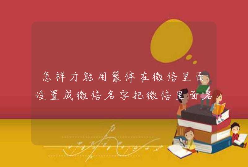 怎样才能用篆体在微信里面设置成微信名字把微信里面名字打成篆体,第1张