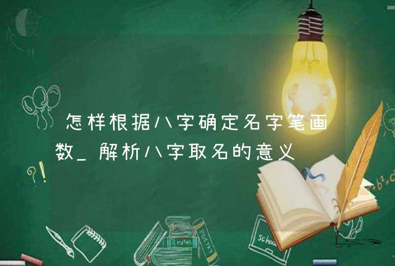 怎样根据八字确定名字笔画数_解析八字取名的意义,第1张