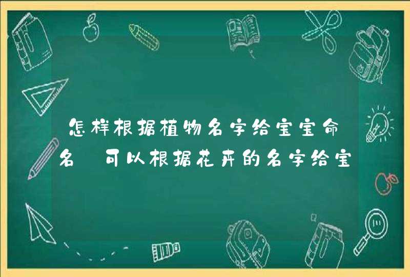 怎样根据植物名字给宝宝命名_可以根据花卉的名字给宝宝起名,第1张