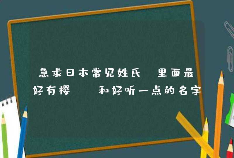 急求日本常见姓氏（里面最好有樱），和好听一点的名字,第1张