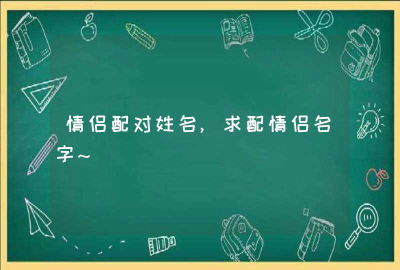 情侣配对姓名,求配情侣名字~,第1张