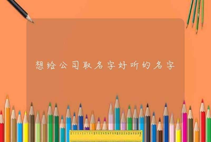 想给公司取名字好听的名字,第1张