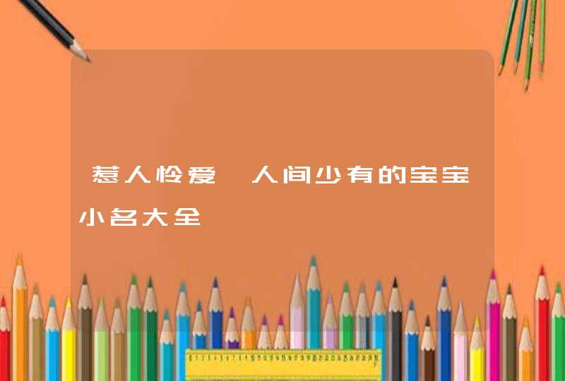 惹人怜爱、人间少有的宝宝小名大全,第1张