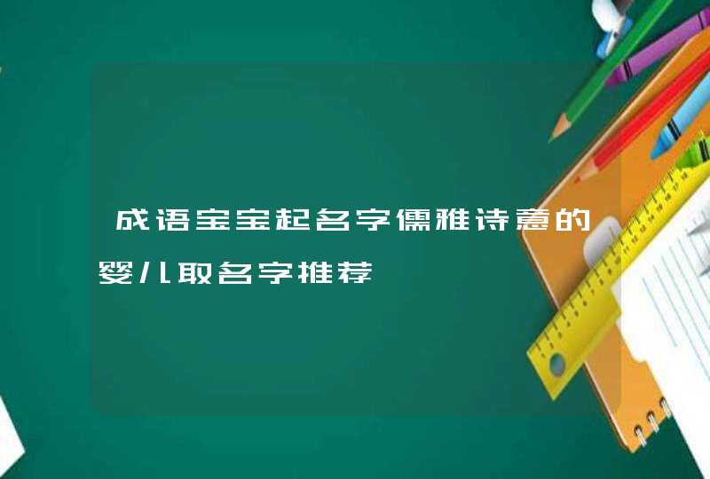 成语宝宝起名字儒雅诗意的婴儿取名字推荐,第1张