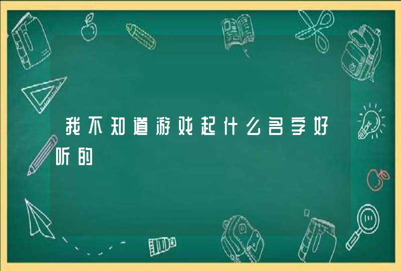 我不知道游戏起什么名字好听的,第1张