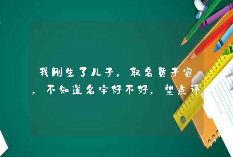 我刚生了儿子，取名黄子睿，不知道名字好不好，望点评！,第1张