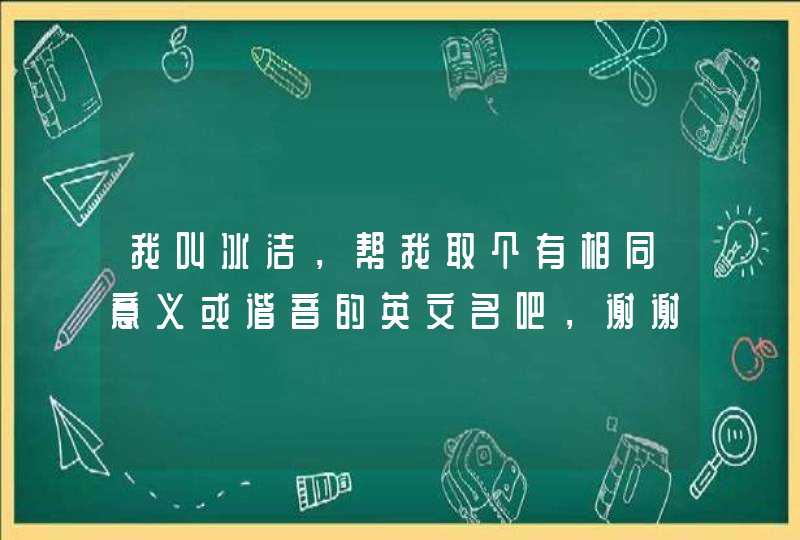 我叫冰洁，帮我取个有相同意义或谐音的英文名吧，谢谢了。,第1张